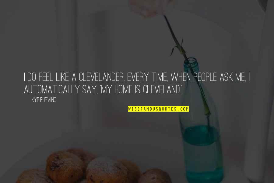 Boring Texter Quotes By Kyrie Irving: I do feel like a Clevelander. Every time,