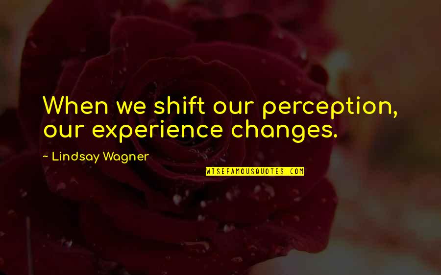 Boring Texter Quotes By Lindsay Wagner: When we shift our perception, our experience changes.