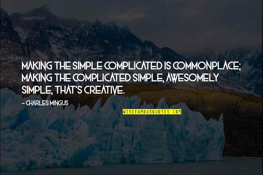 Boring Train Journey Quotes By Charles Mingus: Making the simple complicated is commonplace; making the