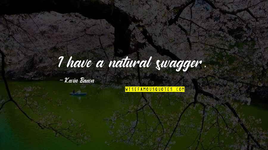 Boring Vacations Quotes By Kevin Bacon: I have a natural swagger.