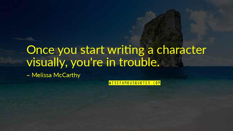 Boring Vacations Quotes By Melissa McCarthy: Once you start writing a character visually, you're