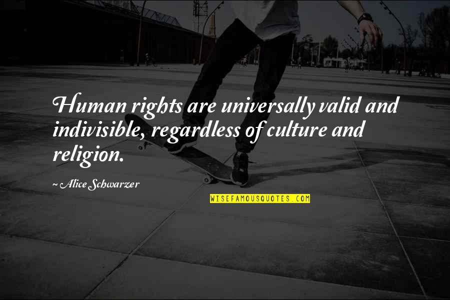 Boring Valentines Day Quotes By Alice Schwarzer: Human rights are universally valid and indivisible, regardless