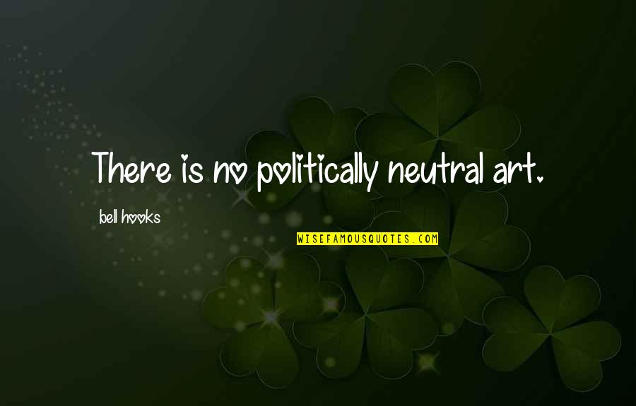 Boring Valentines Day Quotes By Bell Hooks: There is no politically neutral art. Boring Valentines Day Quotes By Bell Hooks: There is no politically neutral art.