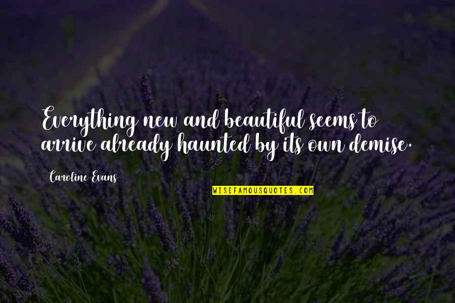 Boring Weekdays Quotes By Caroline Evans: Everything new and beautiful seems to arrive already