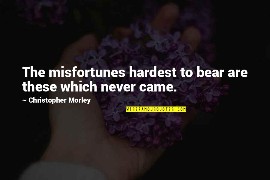 Boring Weekdays Quotes By Christopher Morley: The misfortunes hardest to bear are these which