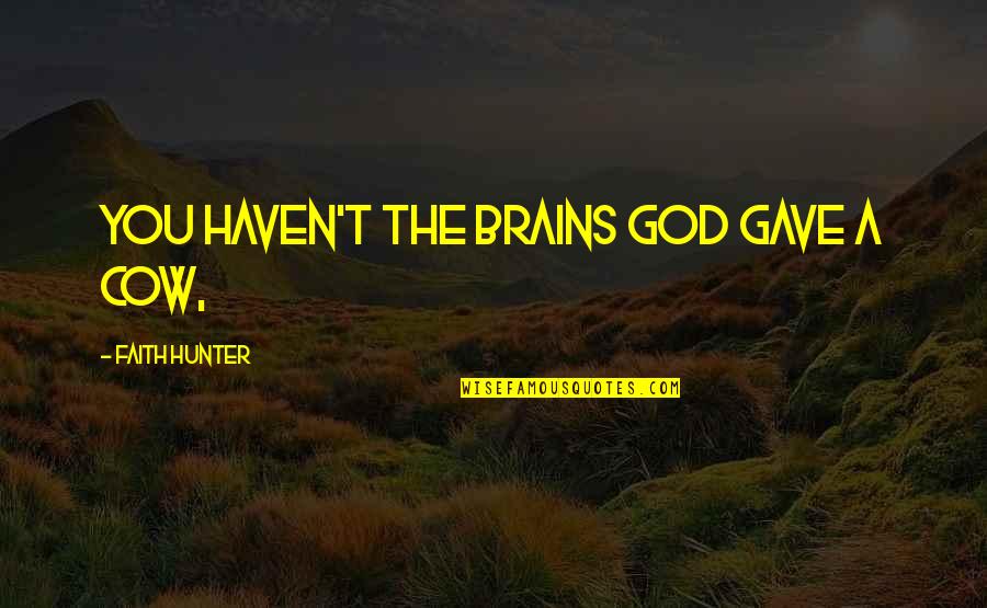 Boring Weekdays Quotes By Faith Hunter: You haven't the brains God gave a cow,