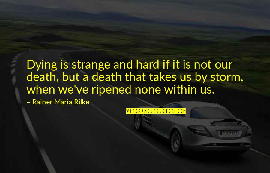 Boring Weekdays Quotes By Rainer Maria Rilke: Dying is strange and hard if it is