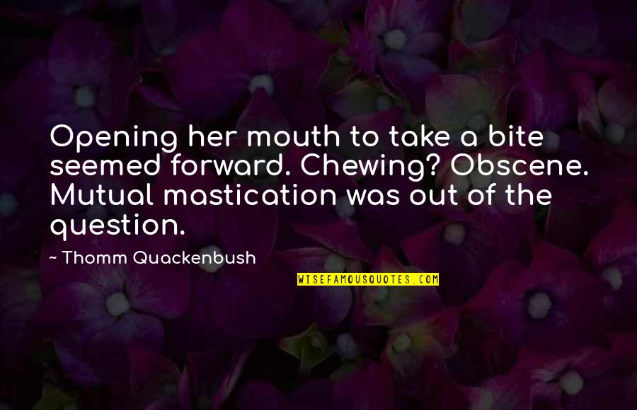 Boring Work Days Quotes By Thomm Quackenbush: Opening her mouth to take a bite seemed