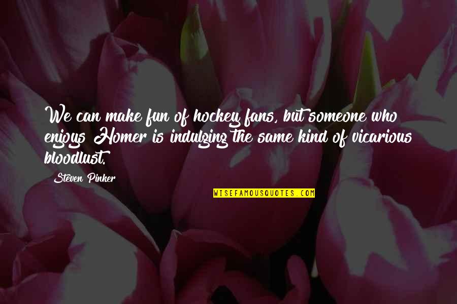 Boringer Quotes By Steven Pinker: We can make fun of hockey fans, but Boringer Quotes By Steven Pinker: We can make fun of hockey fans, but