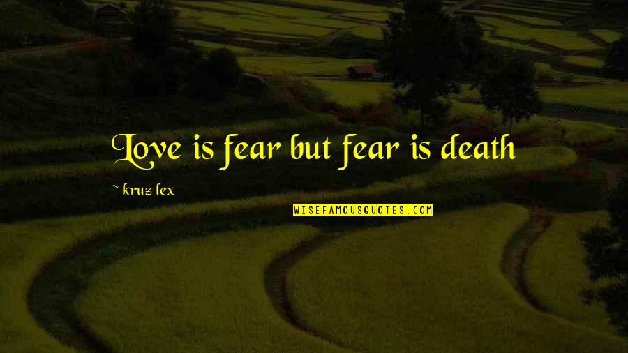 Boringness Thesaurus Quotes By Kruz Lex: Love is fear but fear is death