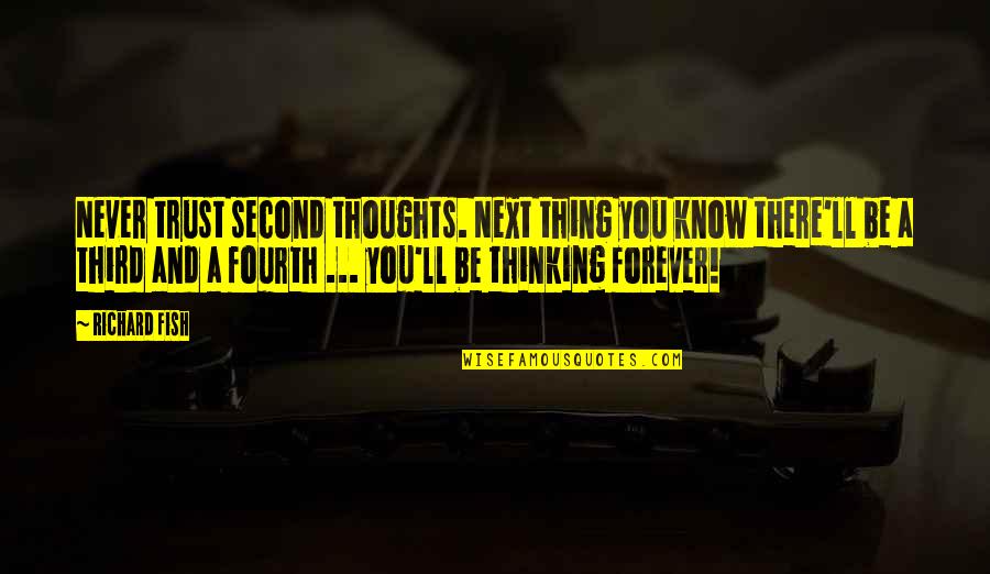 Boringness Thesaurus Quotes By Richard Fish: Never trust second thoughts. Next thing you know