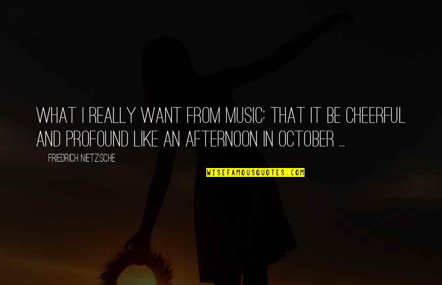 Borini Art Quotes By Friedrich Nietzsche: What I really want from Music: That it Borini Art Quotes By Friedrich Nietzsche: What I really want from Music: That it