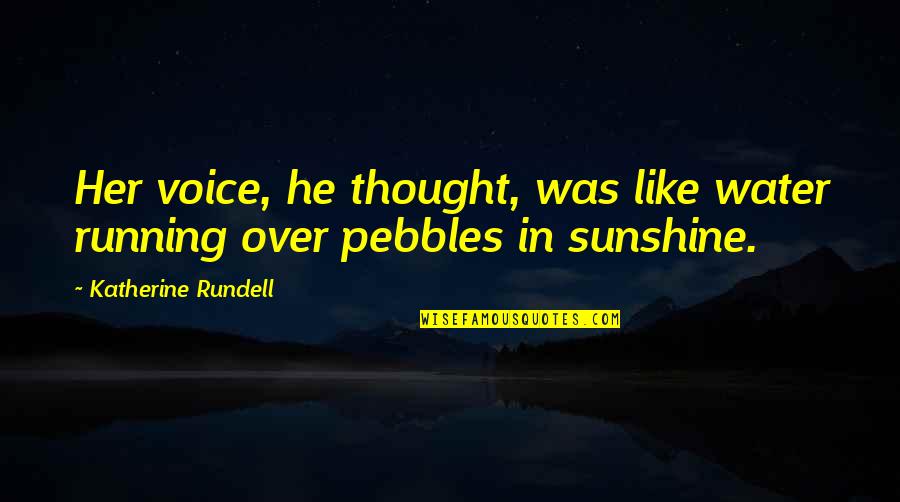 Borini Art Quotes By Katherine Rundell: Her voice, he thought, was like water running Borini Art Quotes By Katherine Rundell: Her voice, he thought, was like water running