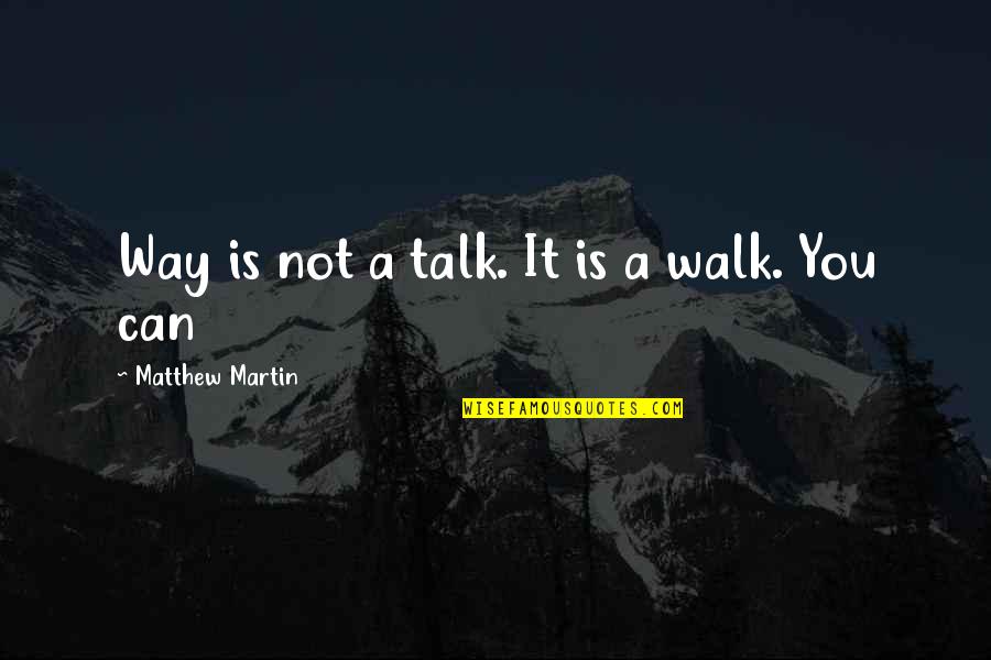 Borio Chiropractic Quotes By Matthew Martin: Way is not a talk. It is a