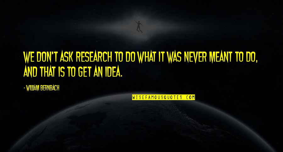 Borioli Line Eve Quotes By William Bernbach: We don't ask research to do what it Borioli Line Eve Quotes By William Bernbach: We don't ask research to do what it