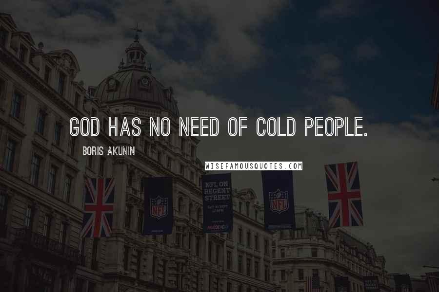 Boris Akunin quotes: God has no need of cold people.