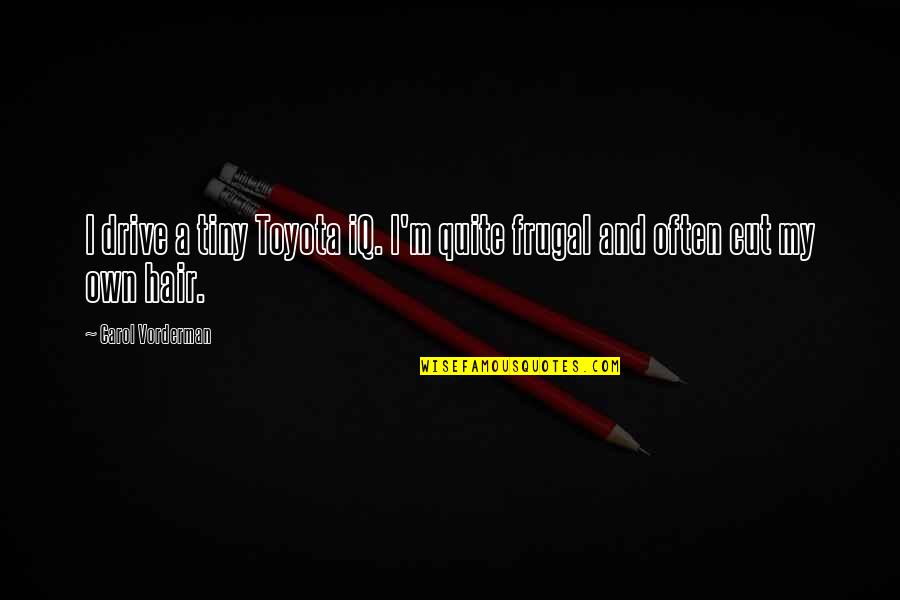 Boris Badenov And Natasha Fatale Quotes By Carol Vorderman: I drive a tiny Toyota iQ. I'm quite