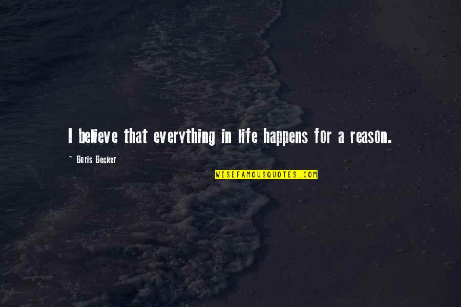 Boris Becker Best Quotes By Boris Becker: I believe that everything in life happens for Boris Becker Best Quotes By Boris Becker: I believe that everything in life happens for
