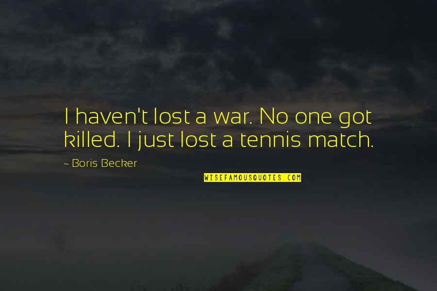 Boris Becker Best Quotes By Boris Becker: I haven't lost a war. No one got