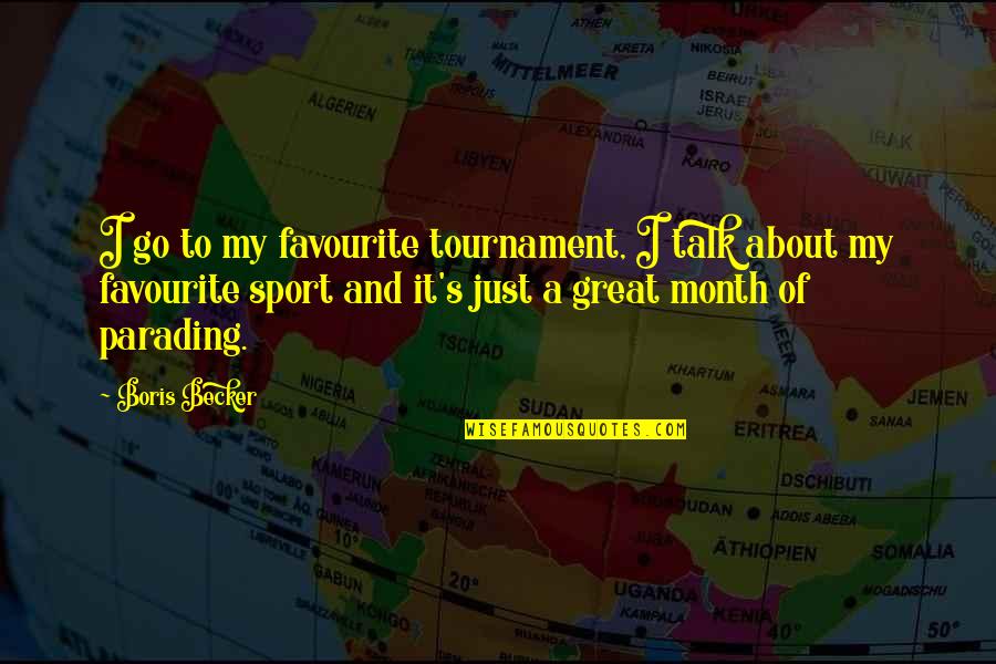 Boris Becker Best Quotes By Boris Becker: I go to my favourite tournament, I talk