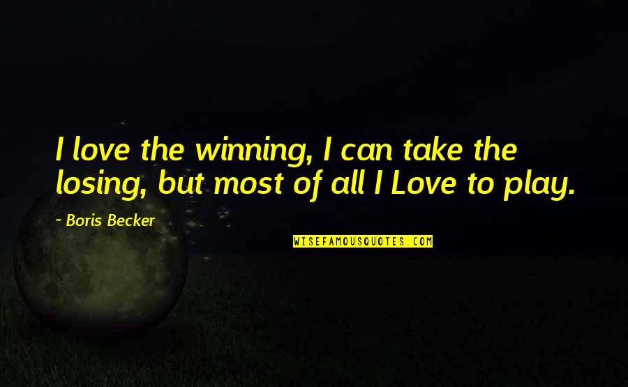 Boris Becker Best Quotes By Boris Becker: I love the winning, I can take the