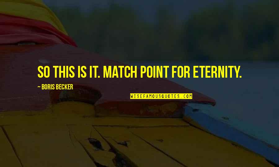 Boris Becker Quotes By Boris Becker: So this is it. Match point for eternity. Boris Becker Quotes By Boris Becker: So this is it. Match point for eternity.