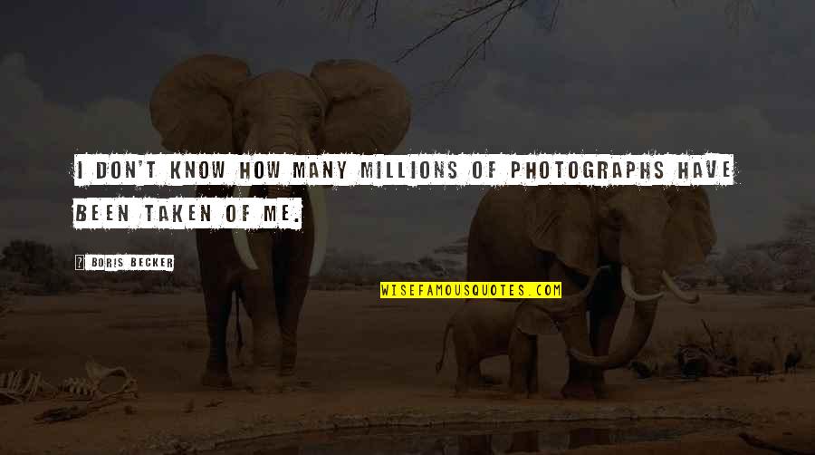 Boris Becker Quotes By Boris Becker: I don't know how many millions of photographs