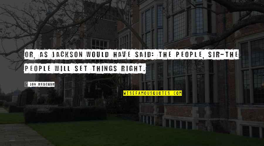 Boris Becker Quotes By Jon Meacham: Or, as Jackson would have said: The people,