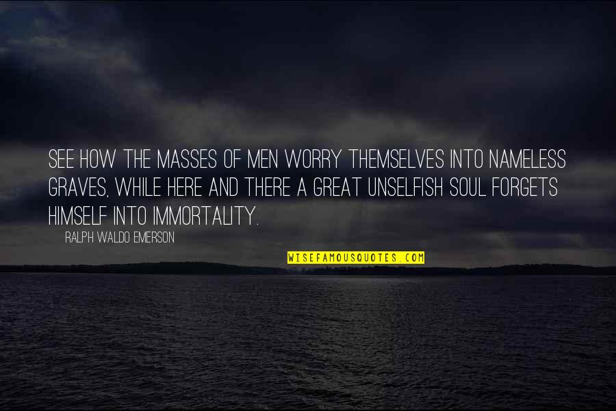 Boris Jimmy Saville Quote Quotes By Ralph Waldo Emerson: See how the masses of men worry themselves