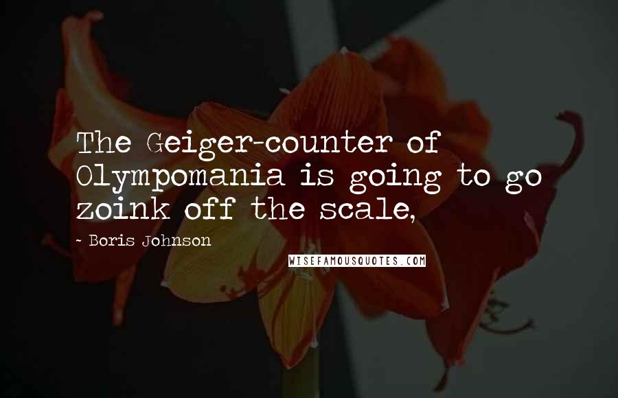 Boris Johnson quotes: The Geiger-counter of Olympomania is going to go zoink off the scale,