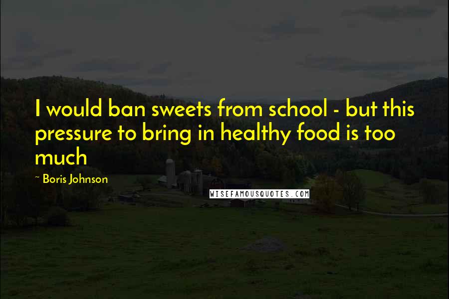 Boris Johnson quotes: I would ban sweets from school - but this pressure to bring in healthy food is too much