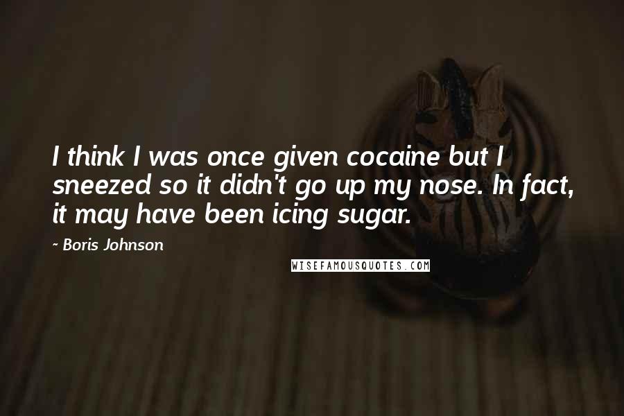 Boris Johnson quotes: I think I was once given cocaine but I sneezed so it didn't go up my nose. In fact, it may have been icing sugar.