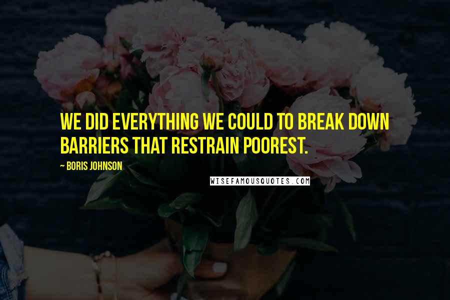 Boris Johnson quotes: We did everything we could to break down barriers that restrain poorest.