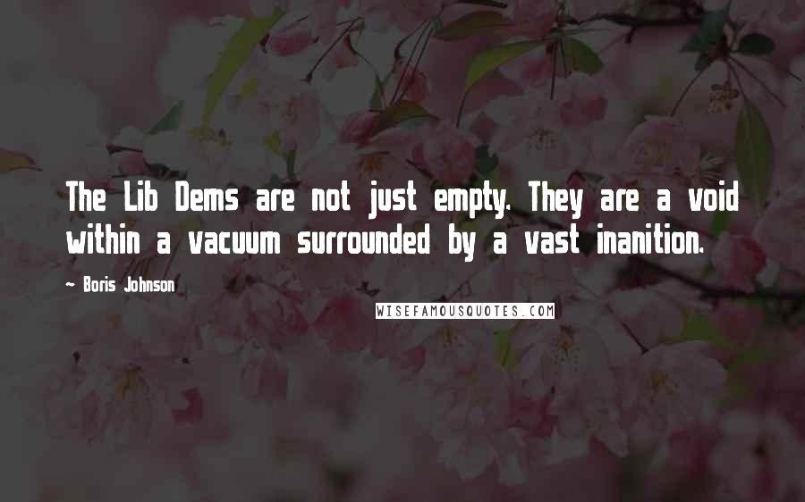 Boris Johnson quotes: The Lib Dems are not just empty. They are a void within a vacuum surrounded by a vast inanition.