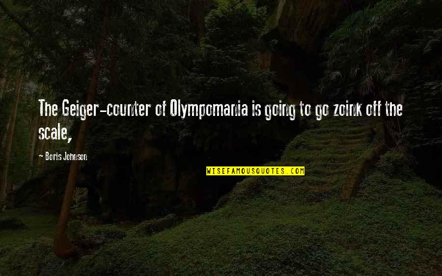 Boris Johnson Quotes By Boris Johnson: The Geiger-counter of Olympomania is going to go