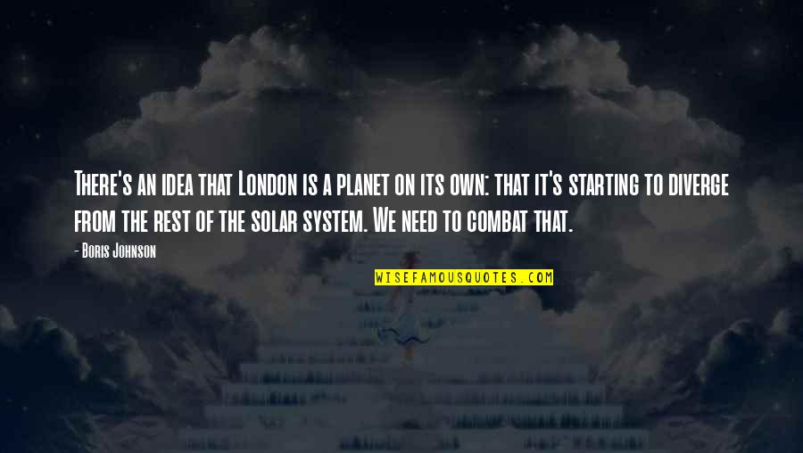 Boris Johnson Quotes By Boris Johnson: There's an idea that London is a planet