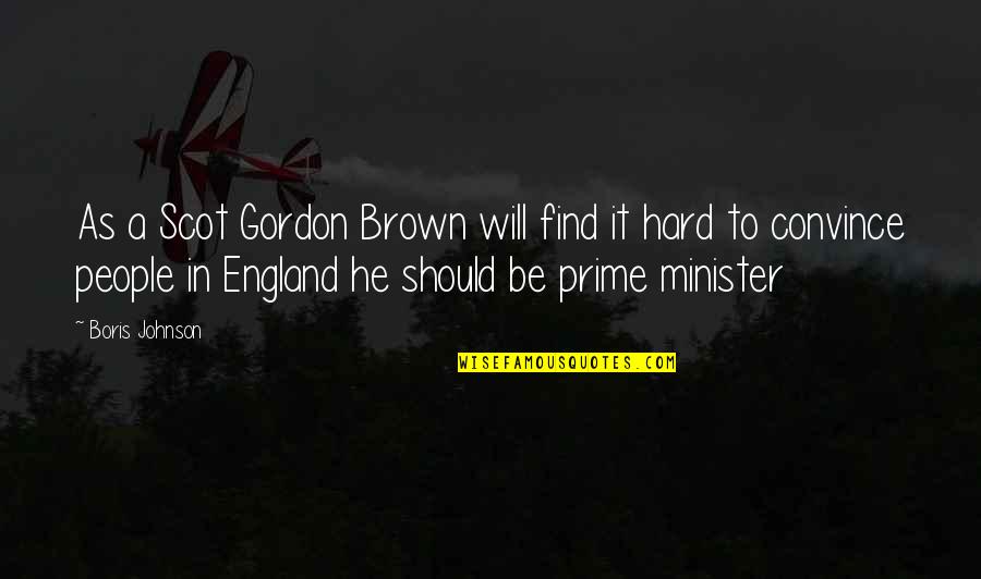 Boris Johnson Quotes By Boris Johnson: As a Scot Gordon Brown will find it