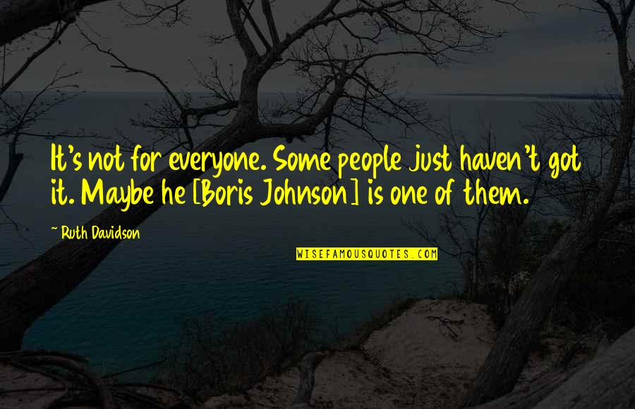 Boris Johnson Quotes By Ruth Davidson: It's not for everyone. Some people just haven't