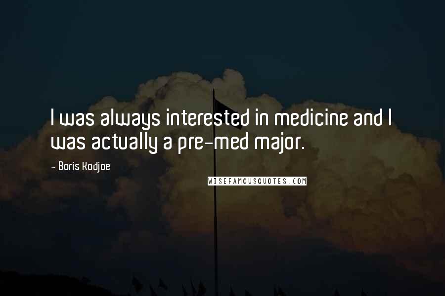 Boris Kodjoe quotes: I was always interested in medicine and I was actually a pre-med major.