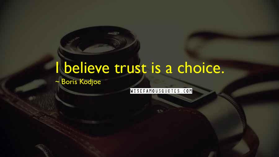 Boris Kodjoe quotes: I believe trust is a choice.