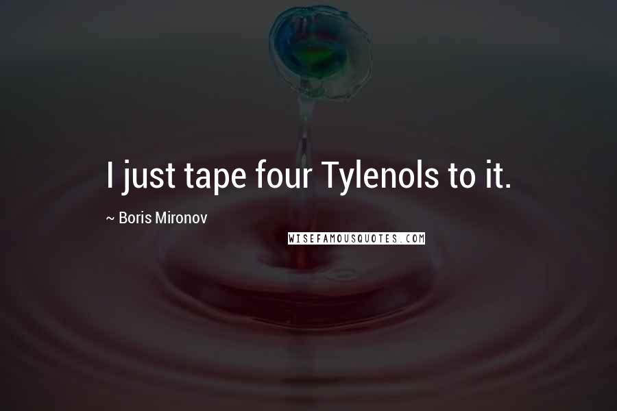 Boris Mironov quotes: I just tape four Tylenols to it.