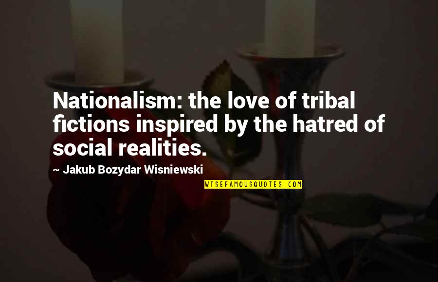 Boris Natasha Quotes By Jakub Bozydar Wisniewski: Nationalism: the love of tribal fictions inspired by