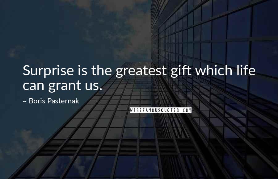 Boris Pasternak quotes: Surprise is the greatest gift which life can grant us.