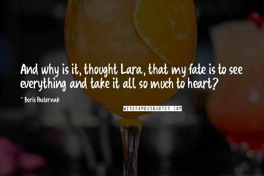Boris Pasternak quotes: And why is it, thought Lara, that my fate is to see everything and take it all so much to heart?