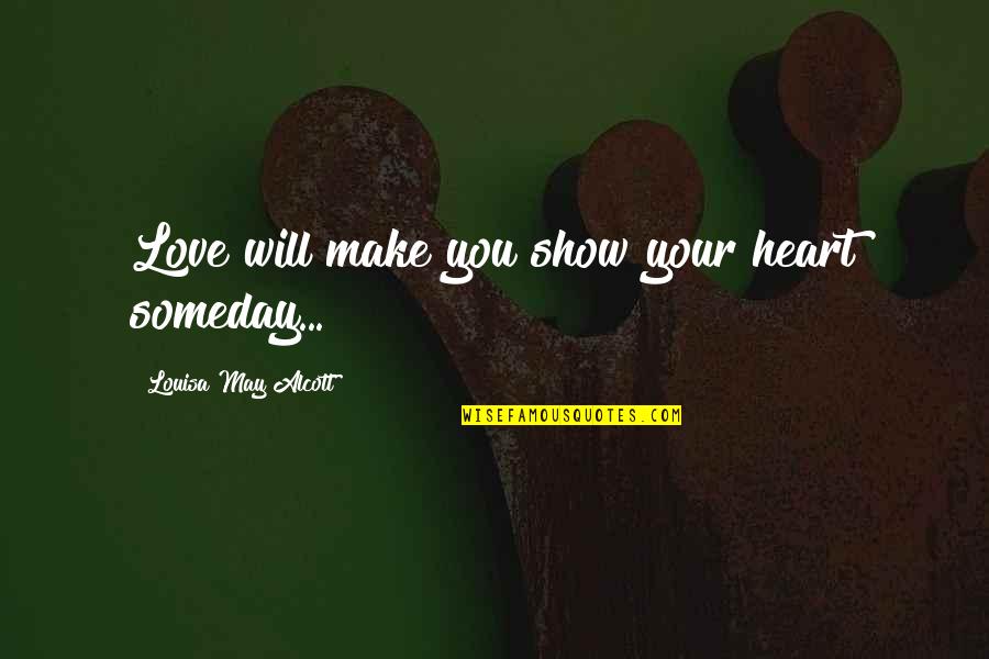 Boris Podolsky Quotes By Louisa May Alcott: Love will make you show your heart someday...