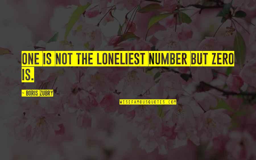 Boris Quotes By Boris Zubry: One is not the loneliest number but zero