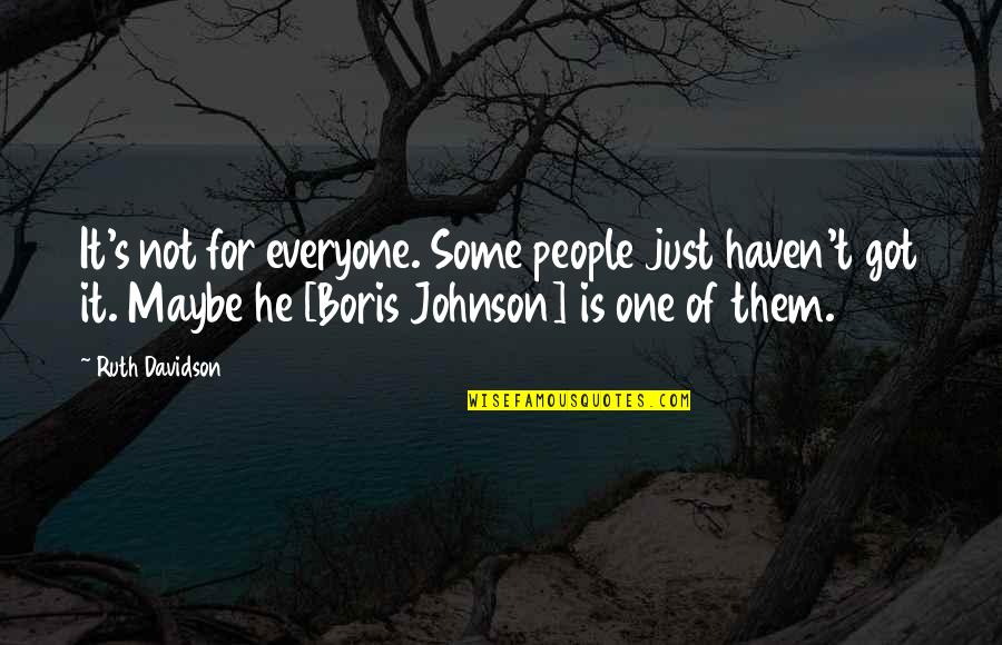 Boris Quotes By Ruth Davidson: It's not for everyone. Some people just haven't
