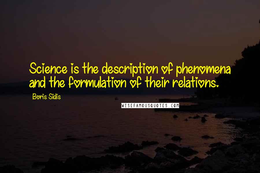 Boris Sidis quotes: Science is the description of phenomena and the formulation of their relations.