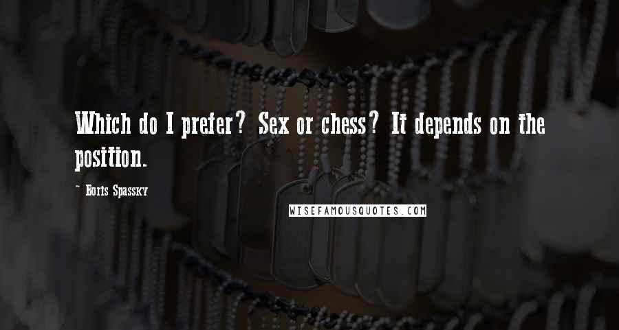 Boris Spassky quotes: Which do I prefer? Sex or chess? It depends on the position. Boris Spassky quotes: Which do I prefer? Sex or chess? It depends on the position.