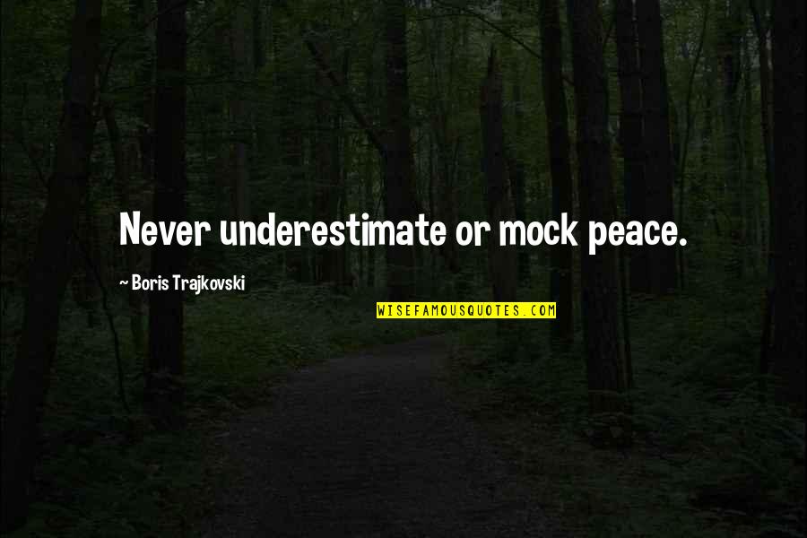 Boris Trajkovski Quotes By Boris Trajkovski: Never underestimate or mock peace. Boris Trajkovski Quotes By Boris Trajkovski: Never underestimate or mock peace.